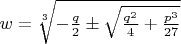 $w=\sqrt[3]{-{q\over2}\pm\sqrt{{q^2\over4}+{p^3\over27}}}$