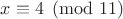 $x \equiv 4 \pmod{11}$