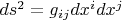 $ds^2=g_{ij} dx^i dx^j$