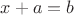 $x + a = b$