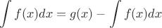 $$\int\limits_{}^{} f(x) dx = g(x) - \int\limits_{}^{} f(x) dx$$