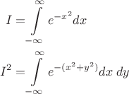 $$
\begin{align}
I=&\int\limits_{-\infty}^{\infty}e^{-x^2}dx\\
I^2=&\int\limits_{-\infty}^{\infty} e^{-(x^2+y^2)}dx\;dy
\end{align}
$$