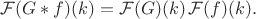 ${\cal F}(G*f)(k) = {\cal F}(G)(k) \, {\cal F}(f)(k).$