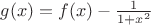 $g(x)=f(x)-\frac{1}{1+x^2}$