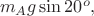 $\ m_Ag\sin20^o ,$