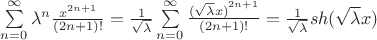 $\sum\limits_{n=0}^{\infty}\lambda^n\frac{x^{2n+1}}{(2n+1)!}=\frac{1}{\sqrt{\lambda}}\sum\limits_{n=0}^{\infty}\frac{{(\sqrt{\lambda}x)}^{2n+1}}{(2n+1)!}=\frac{1}{\sqrt{\lambda}}sh(\sqrt{\lambda}x)$