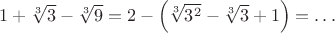 $1+\sqrt[3]{3}-\sqrt[3]{9}=2-\left(\sqrt[3]{3^2}-\sqrt[3]{3}+1\right)=\dots$