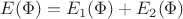 $E(\Phi)=E_1(\Phi)+E_2(\Phi)$