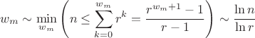 $$w_m\sim\min\limit_{w_m}^{}\left(n\le\sum\limit_{k=0}^{w_m}r^k=\frac{r^{w_m+1}-1}{r-1}\right)\sim\frac{\ln n}{\ln r}$$