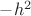 $-h^{2}$