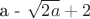 a - \sqrt{2a} + 2