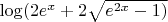 $\log (2e^x+2\sqrt{e^{2x}-1)}$