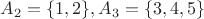 $A_2=\{1,2\}, A_3=\{3,4,5\}$