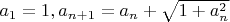 $a_1=1, a_{n+1}=a_n+\sqrt{1+a_n^2}$