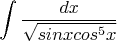 $$\int \frac{dx}{\sqrt{sin x cos^5 x}}$$