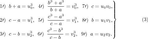 $$
\left.
\begin{aligned}
& 1\prime)\hspace*{0.2cm}b+a=u_0^3,
\hspace*{0.2cm}4\prime)\hspace*{0.2cm}\frac{b^3+a^3}{b+a}=v_0^3,\hspace*{0.2cm} 7\prime)\hspace*{0.2cm}c=u_0v_0,\\
& 2\prime)\hspace*{0.2cm}c-a=u_1^3,\hspace*{0.2cm}
 5\prime)\hspace*{0.2cm}\frac{c^3-a^3}{c-a}=v_1^3,\hspace*{0.2cm} 8\prime)\hspace*{0.2cm}b=u_1v_1,\\
& 3\prime)\hspace*{0.2cm}c-b=u_2^3,\hspace*{0.2cm}
 6\prime)\hspace*{0.2cm}\frac{c^3-b^3}{c-b}=v_2^3,\hspace*{0.2cm} 9\prime)\hspace*{0.2cm}a=u_2v_2.
\end{aligned}
\right\}\eqno (3)
$$