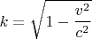 $$
k = {\sqrt{1-\frac{v^2}{c^2}}}
$$