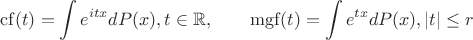$$ \mathrm{cf}(t) = \int e^{i t x} dP(x), t \in \mathbb{R}, \quad\quad \mathrm{mgf}(t) = \int e^{t x} dP(x), |t| \leq r $$
