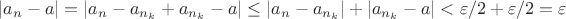 $|a_n - a| = |a_n - a_{n_{k}} +a_{n_{k}}-a  |\le |a_n - a_{n_{k}}| + |a_{n_{k}}-a|< \varepsilon/2+\varepsilon/2=\varepsilon$