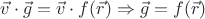 $\vec{v}\cdot \vec{g} = \vec{v}\cdot f(\vec{r}) \Rightarrow \vec{g} =  f(\vec{r})$