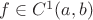 $f\in C^1(a,b)$