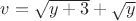 $v=\sqrt{y+3}+\sqrt{y}$