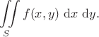 $$
\iint \limits_S f(x, y) \ \mathrm dx \ \mathrm dy.
$$