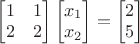 $\begin{bmatrix}1&1\\2&2\end{bmatrix}\begin{bmatrix}x_1\\x_2\end{bmatrix}=\begin{bmatrix}2\\5\end{bmatrix}$