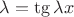 $\lambda = \tg {\lambda x}$