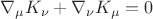 $\nabla_{\mu}K_{\nu} + \nabla_{\nu}K_{\mu} = 0$