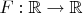 $F:\mathbb R\to\mathbb R$
