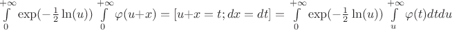 $\int\limits_{0}^{+\infty}\exp(-\frac{1}{2}\ln(u))\int\limits_{0}^{+\infty}\varphi(u+x) = [u+x=t; dx=dt] = \int\limits_{0}^{+\infty}\exp(-\frac{1}{2}\ln(u))\int\limits_{u}^{+\infty}\varphi(t)dtdu$