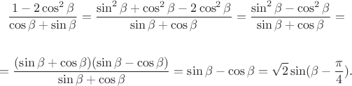 $$\frac {1-2\cos^2 \beta}{\cos \beta+\sin \beta}=\frac {\sin^2 \beta+\cos^2 \beta -2\cos^2 \beta}{\sin \beta +\cos \beta}=\frac {\sin^2 \beta-\cos^2 \beta}{\sin \beta +\cos \beta}=$$

$$=\frac {(\sin \beta+\cos \beta)(\sin \beta-\cos \beta)}{\sin \beta +\cos \beta}=\sin \beta-\cos \beta= \sqrt 2 \sin (\beta-\frac \pi 4).$$