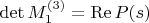 \det M_1^{(3)} = \operatorname{Re} P(s)
