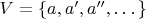 $V = \{a, a', a'', \dots\}$