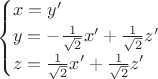 $$\begin{cases}
 x=y' \\
 y=-\frac{1}{\sqrt 2}x'+\frac{1}{\sqrt 2}z' \\
z=\frac{1}{\sqrt 2}x'+\frac{1}{\sqrt 2}z'\\
 \end{cases}$$