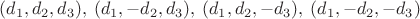$(d_1,d_2,d_3),\:(d_1,-d_2,d_3),\:(d_1,d_2,-d_3),\:(d_1,-d_2,-d_3)$