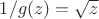 $1/g(z) = \sqrt z$ $1/g(z) = \sqrt z$