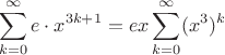 $$
\sum_{k=0}^\infty e \cdot x^{3k+1} = ex \sum_{k=0}^\infty (x^3)^k
$$