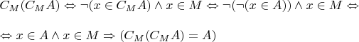 \parindent=0px$C_M(C_MA) \Leftrightarrow \neg (x \in C_MA) \wedge x \in M \Leftrightarrow \neg (\neg (x \in A)) \wedge x \in M \Leftrightarrow \\\\
\Leftrightarrow x \in A \wedge x \in M \Rightarrow (C_M(C_MA) = A)$