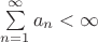 $\sum\limits_{n=1}^{\infty}a_n<\infty$