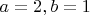 $a=2, b=1$