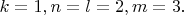 $k=1,n=l=2,m=3.$