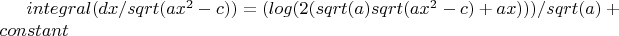 $integral (dx/sqrt(a x^2-c)) = (log(2 (sqrt(a) sqrt(a x^2-c)+a x)))/sqrt(a)+constant
$
