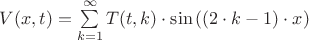 $ \[
V(x,t) = \sum\limits_{k = 1}^\infty  {T(t,k) \cdot \sin \left( {\left( {2 \cdot k - 1} \right) \cdot x} \right)} 
\]
$