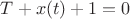 $T+x(t) + 1= 0$