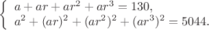 $$
\left\{
\begin{array}{l}
a + ar + ar^2 + ar^3 = 130, \\
a^2 + (ar)^2 + (ar^2)^2 + (ar^3)^2 = 5044.
\end{array}
\right.
$$