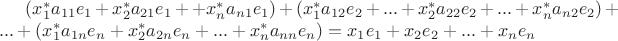 $(x_1^* a_{11} e_1 +x_2^* a_{21} e_1++x_n^* a_{n1} e_1)+ (x_1^* a_{12} e_2+... + x_2^* a_{22} e_2+...+x_n^* a_{n2} e_2)+...+(x_1^* a_{1n}e_n+x_2^* a_{2n}e_n+... + x_n^* a_{nn}e_n)=x_1 e_1+ x_2 e_2+...+x_n e_n$