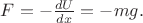 $F=-\tfrac{dU}{dx}=-mg.$