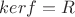 $ker f=R$ $ker f=R$